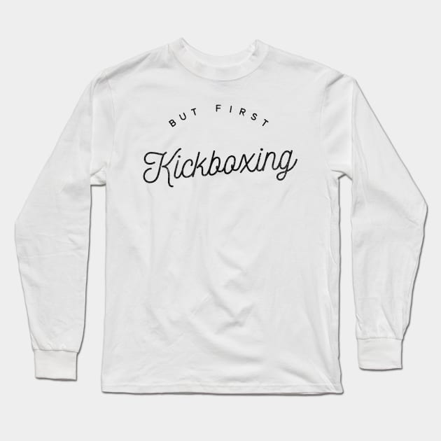 But first Kickboxing black fashion text fighter design for kickboxers Long Sleeve T-Shirt by BlueLightDesign